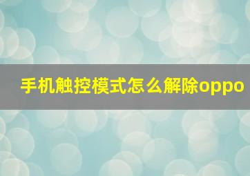 手机触控模式怎么解除oppo