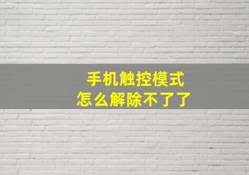 手机触控模式怎么解除不了了