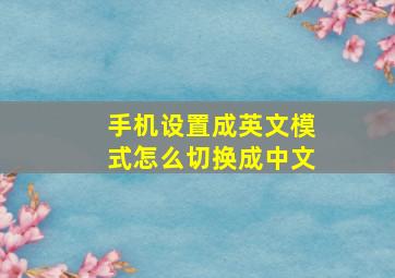 手机设置成英文模式怎么切换成中文