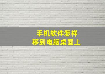 手机软件怎样移到电脑桌面上