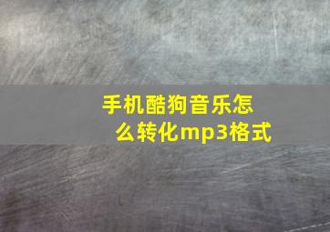 手机酷狗音乐怎么转化mp3格式