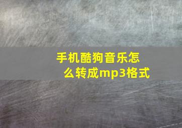 手机酷狗音乐怎么转成mp3格式