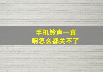 手机铃声一直响怎么都关不了