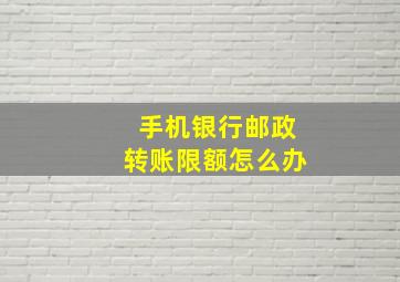 手机银行邮政转账限额怎么办