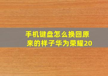 手机键盘怎么换回原来的样子华为荣耀20