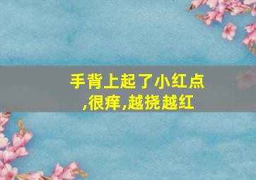 手背上起了小红点,很痒,越挠越红