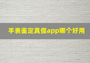 手表鉴定真假app哪个好用