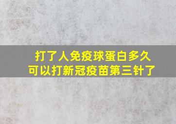 打了人免疫球蛋白多久可以打新冠疫苗第三针了