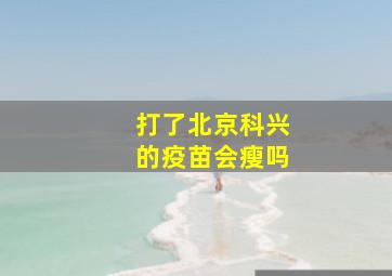 打了北京科兴的疫苗会瘦吗