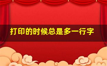 打印的时候总是多一行字