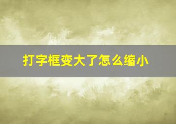 打字框变大了怎么缩小