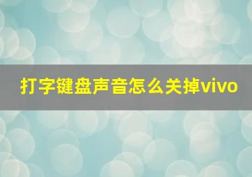 打字键盘声音怎么关掉vivo