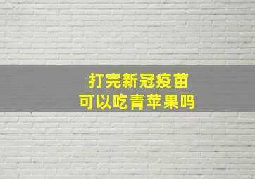 打完新冠疫苗可以吃青苹果吗