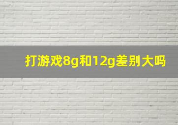 打游戏8g和12g差别大吗