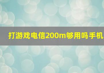 打游戏电信200m够用吗手机