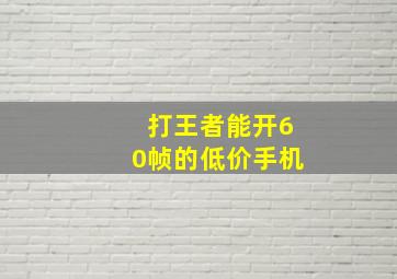 打王者能开60帧的低价手机