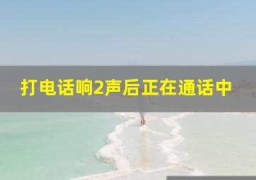 打电话响2声后正在通话中