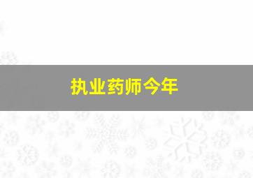 执业药师今年