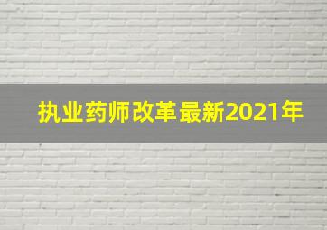 执业药师改革最新2021年