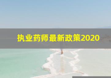 执业药师最新政策2020