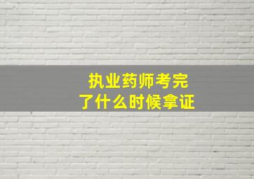 执业药师考完了什么时候拿证