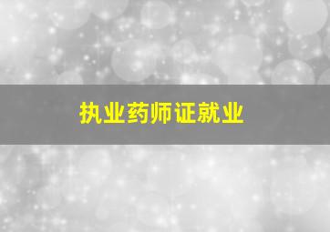 执业药师证就业