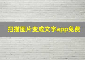 扫描图片变成文字app免费