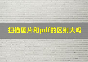 扫描图片和pdf的区别大吗