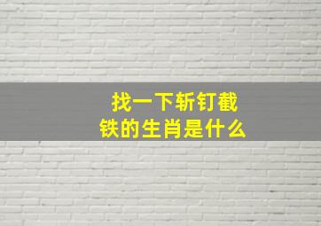 找一下斩钉截铁的生肖是什么