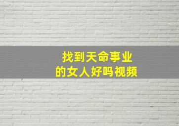 找到天命事业的女人好吗视频