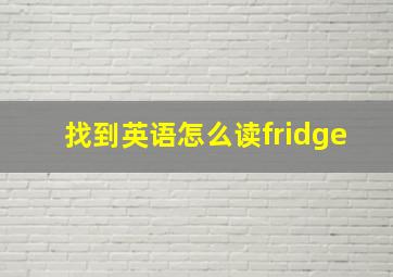 找到英语怎么读fridge