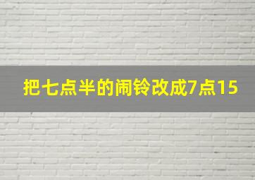 把七点半的闹铃改成7点15