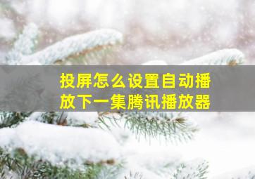 投屏怎么设置自动播放下一集腾讯播放器