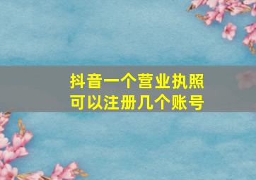 抖音一个营业执照可以注册几个账号