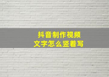 抖音制作视频文字怎么竖着写