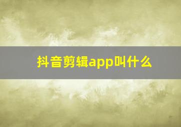 抖音剪辑app叫什么