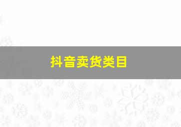 抖音卖货类目