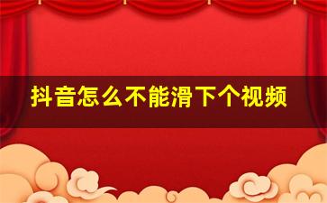 抖音怎么不能滑下个视频