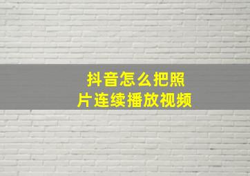 抖音怎么把照片连续播放视频