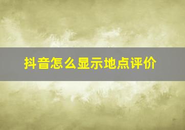 抖音怎么显示地点评价