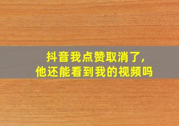 抖音我点赞取消了,他还能看到我的视频吗