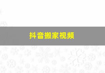 抖音搬家视频