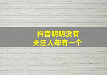 抖音明明没有关注人却有一个