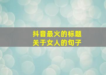 抖音最火的标题关于女人的句子