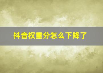 抖音权重分怎么下降了