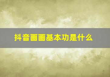 抖音画画基本功是什么