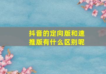 抖音的定向版和速推版有什么区别呢