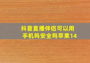 抖音直播伴侣可以用手机吗安全吗苹果14