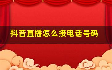 抖音直播怎么接电话号码