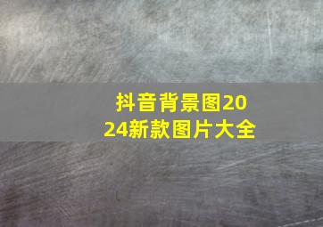 抖音背景图2024新款图片大全